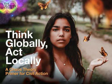 The Butterfly Effect: Think Globally, Act Locally