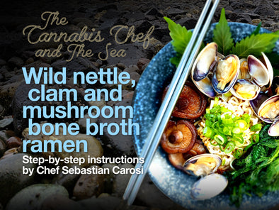 The Cannabis Chef and the Sea: Wild nettle, clam and mushroom bone broth ramen
