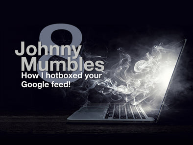 Johnny Mumbles No.8: How I hotboxed your Google feed!